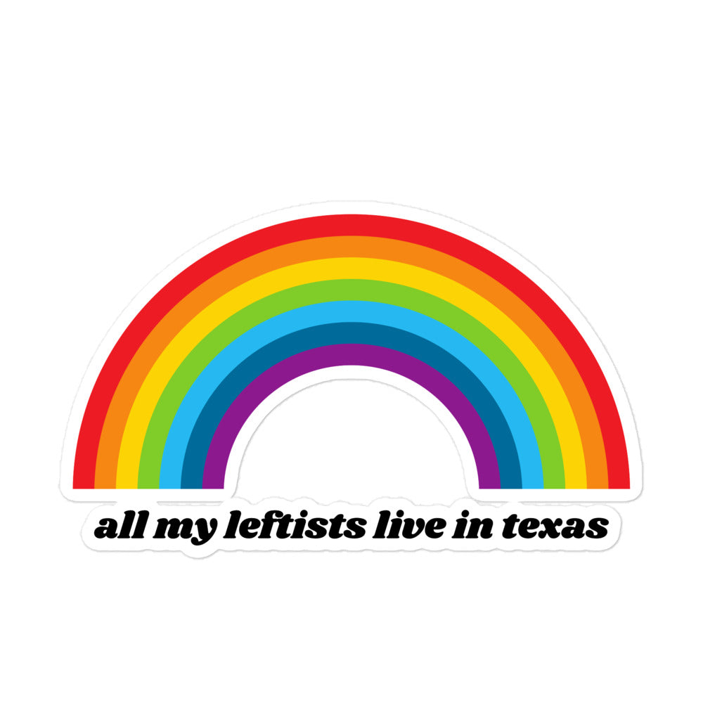 Rainbow All My Leftists Live in Texas Sticker